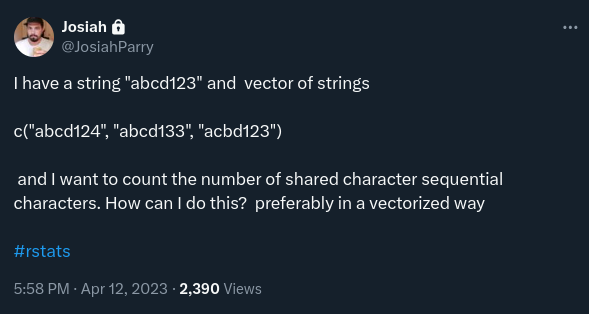 I have a string 'abcd123' and  vector of strings c('abcd124', 'abcd133', 'acbd123') and I want to count the number of shared character sequential characters. How can I do this?  preferably in a vectorized way #rstats